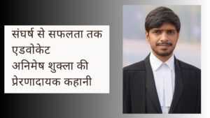 संघर्ष से सफलता तक एडवोकेट अनिमेष शुक्ला की प्रेरणादायक कहानी