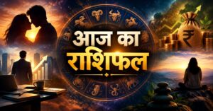 आज का राशिफल_ प्रेम, करियर और समृद्धि